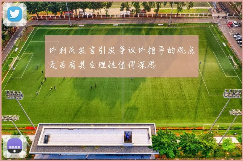 许利民发言引发争议许指导的观点是否有其合理性值得深思