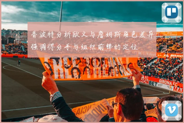 香波特分析欧文与詹姆斯角色差异强调得分手与组织前锋的定位