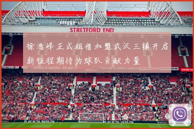 徐浩峰正式租借加盟武汉三镇开启新征程期待为球队贡献力量