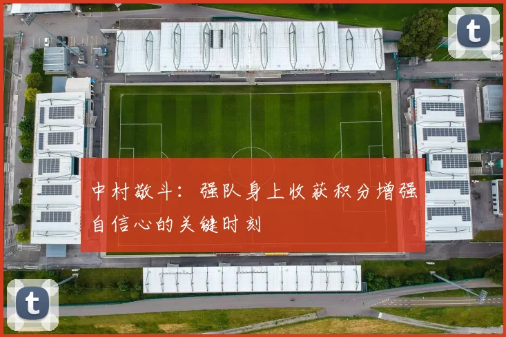 中村敬斗：强队身上收获积分增强自信心的关键时刻